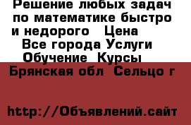 Решение любых задач по математике быстро и недорого › Цена ­ 30 - Все города Услуги » Обучение. Курсы   . Брянская обл.,Сельцо г.